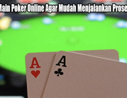 Panduan Main Poker Online Agar Mudah Menjalankan Proses Bermain